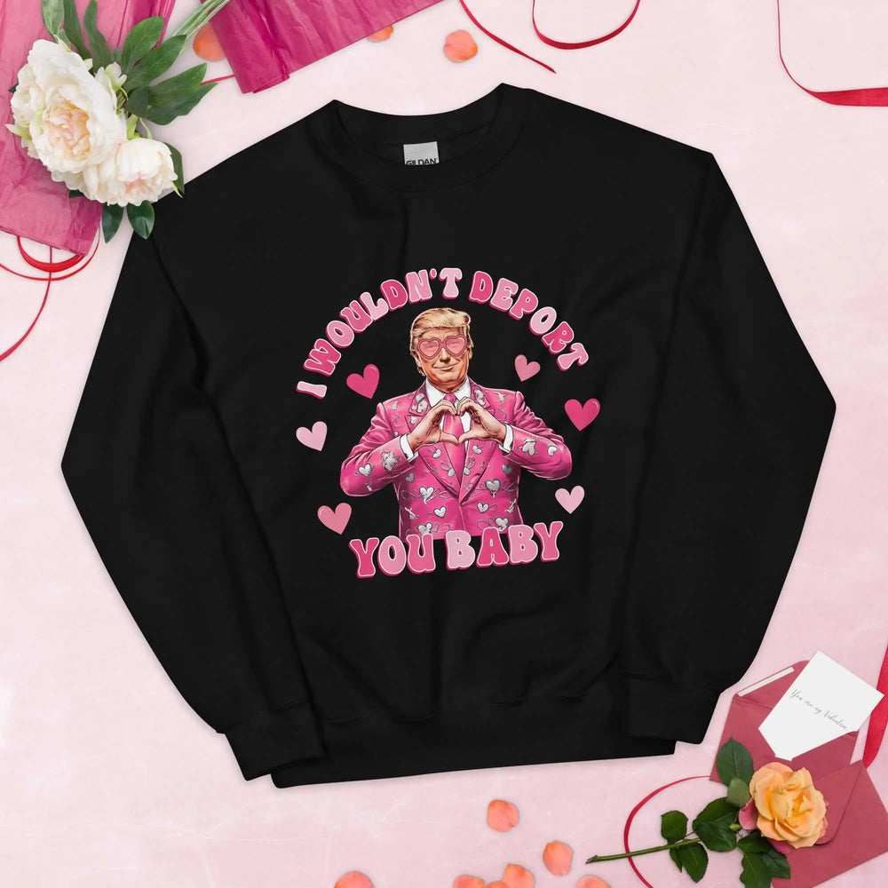 Trump Wouldnt Deport You Sweatshirt GOOD Vibrations